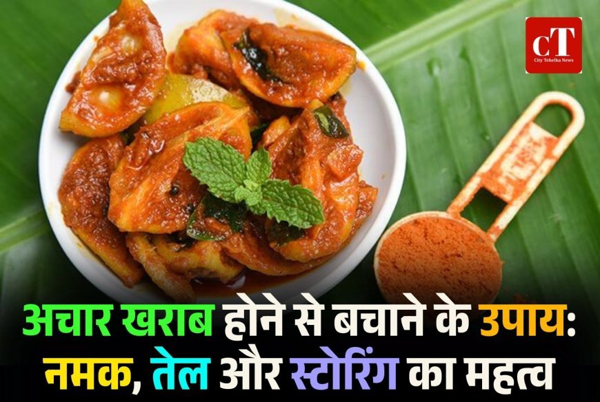 अचार खराब होने से बचाने के उपाय: नमक, तेल और स्टोरिंग का महत्व