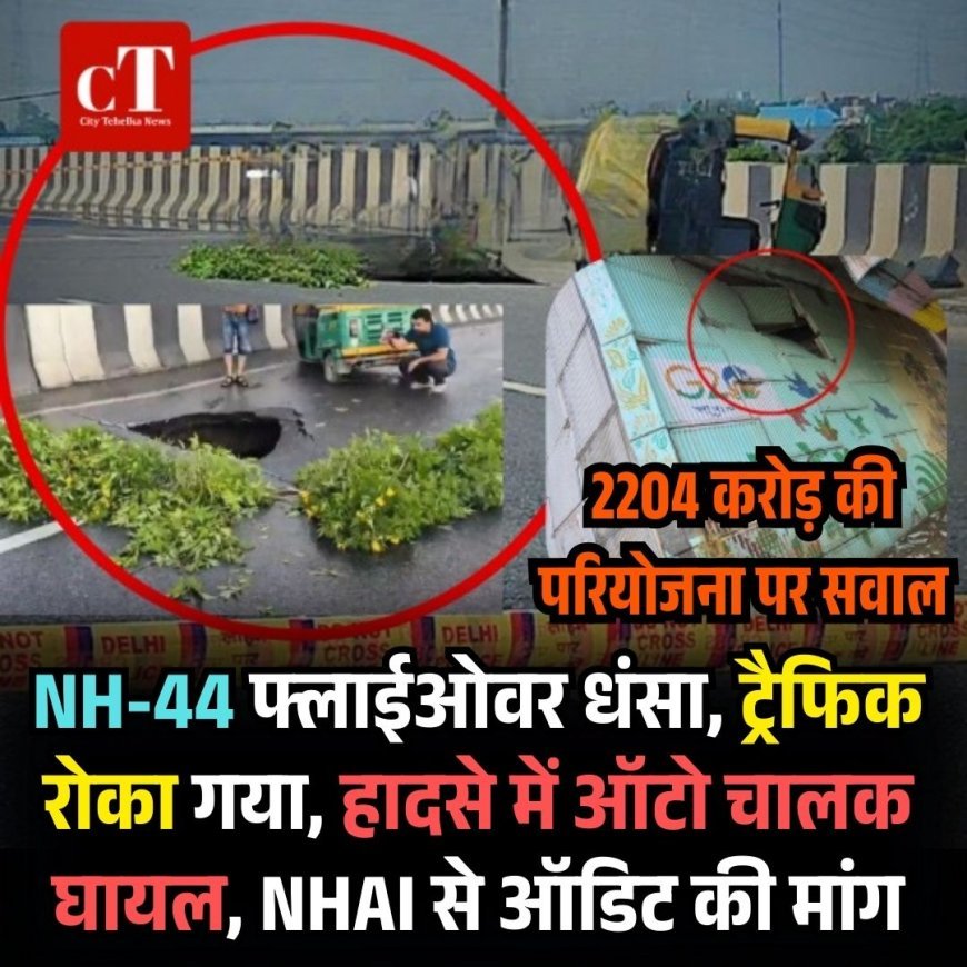 NH-44 फ्लाईओवर धंसा, ट्रैफिक रोका गया, हादसे में ऑटो चालक घायल, NHAI से ऑडिट की मांग