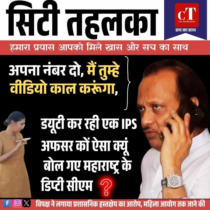 अपना नंबर दो, मैं तुम्‍हे वीडियो काल करूंगा,डयूटी कर रही एक आईपीएस अफसर कों ऐसा क्‍यूं बोल गए महाराष्‍ट्र के डिप्‍टी सीएम, जानें