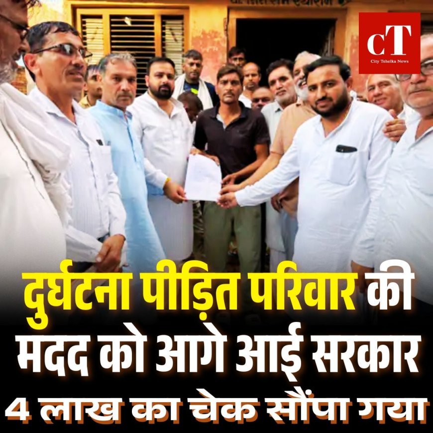 दुर्घटना पीड़ित परिवार की मदद को आगे आई सरकार, 4 लाख का चेक सौंपा गया