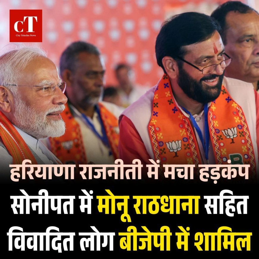 हरियाणा राजनीती में मचा हड़कंप: सोनीपत में मोनू राठधाना सहित विवादित लोग बीजेपी में शामिल