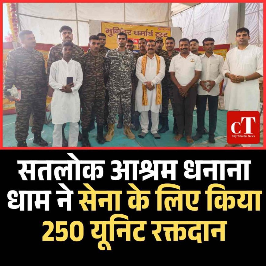 सतलोक आश्रम धनाना धाम ने सेना के लिए किया 250 यूनिट रक्तदान