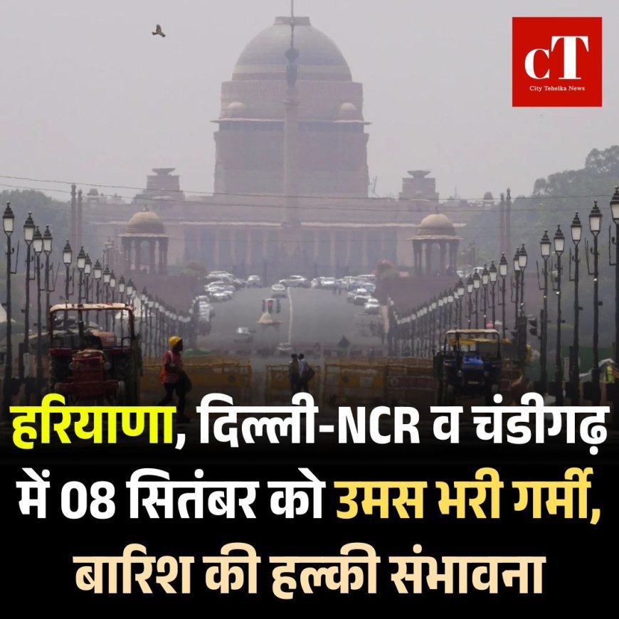 हरियाणा, दिल्ली-NCR व चंडीगढ़ में 08 सितंबर को उमस भरी गर्मी, बारिश की हल्की संभावना