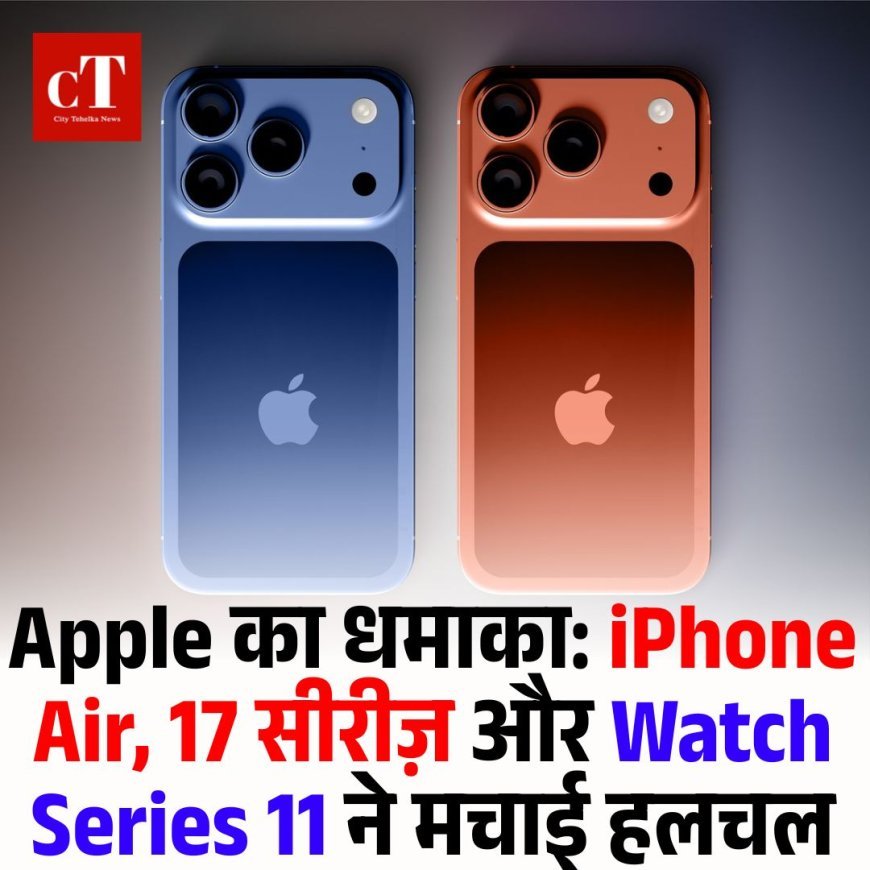 Apple का धमाका: iPhone Air, 17 सीरीज़ और Watch Series 11 ने मचाई हलचल