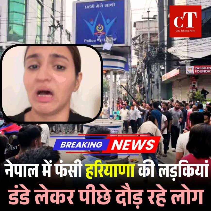 नेपाल में फंसी हरियाणा की लड़कियां, डंडे लेकर पीछे दौड़ रहे लोग