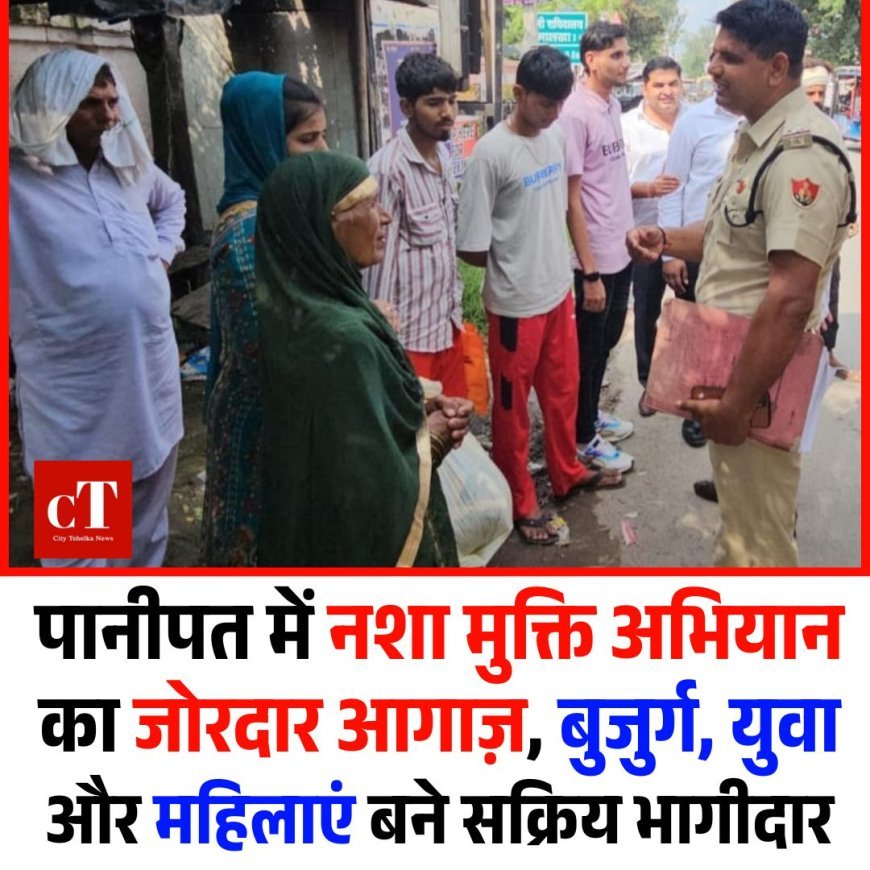 पानीपत में नशा मुक्ति अभियान का जोरदार आगाज़, बुजुर्ग, युवा और महिलाएं बने सक्रिय भागीदार