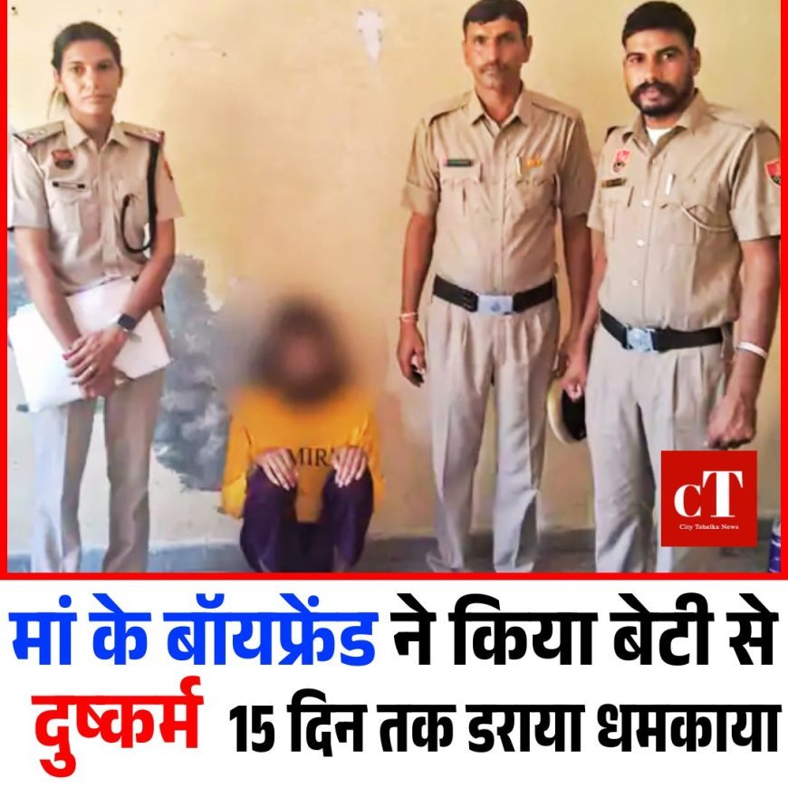 झाड़ -फूंक के बहाने मां के बॉयफ्रेंड ने किया बेटी से दु*ष्कर्म, 15 दिन तक डराया धमकाया