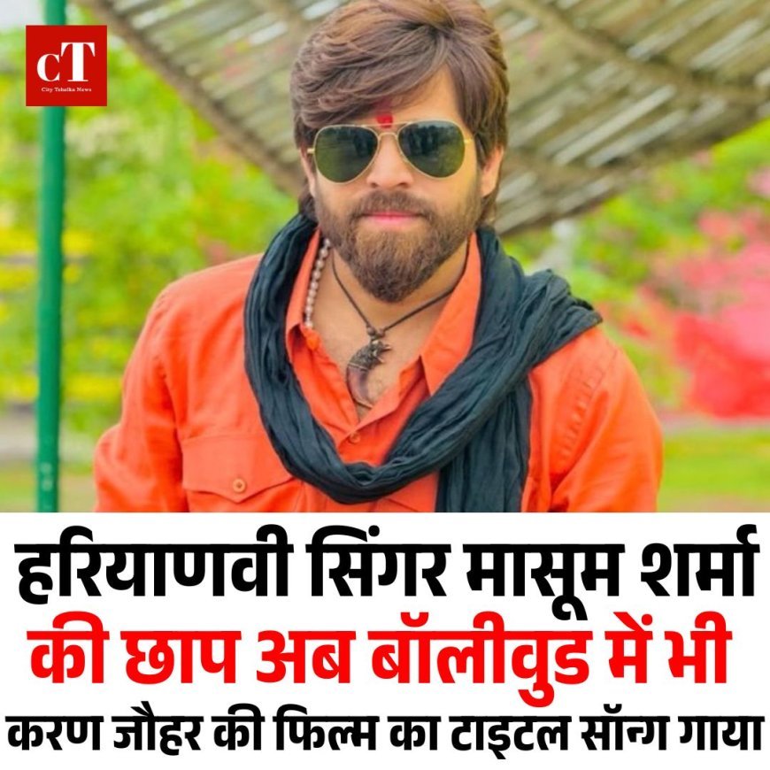 हरियाणवी सिंगर मासूम शर्मा की छाप अब बॉलीवुड में भी, करण जौहर की फिल्म का टाइटल सॉन्ग गाया