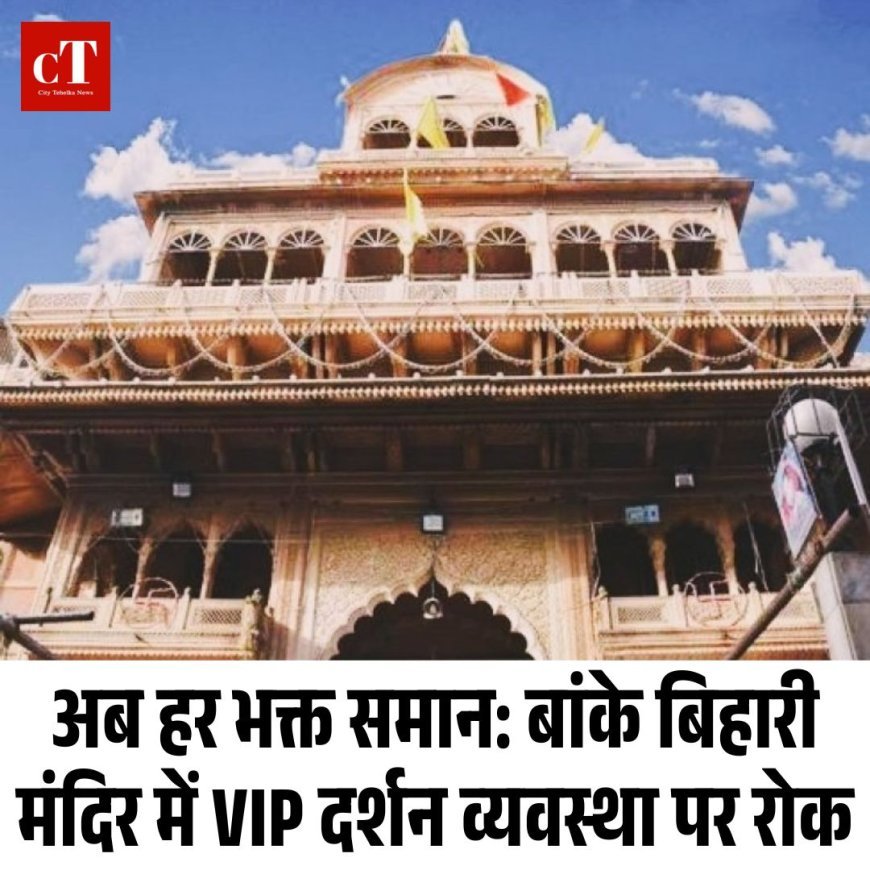 अब हर भक्त समान: बांके बिहारी मंदिर में VIP दर्शन व्यवस्था पर रोक