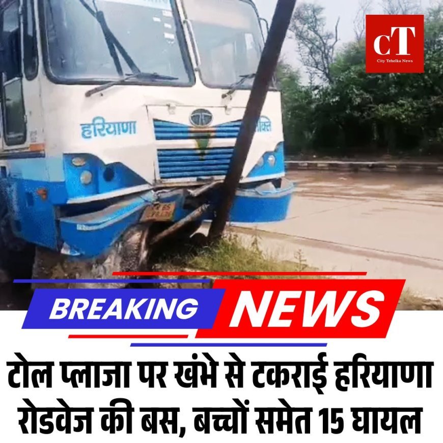 टोल प्लाजा पर खंभे से टकराई हरियाणा रोडवेज की बस, बच्चों समेत 15 घायल