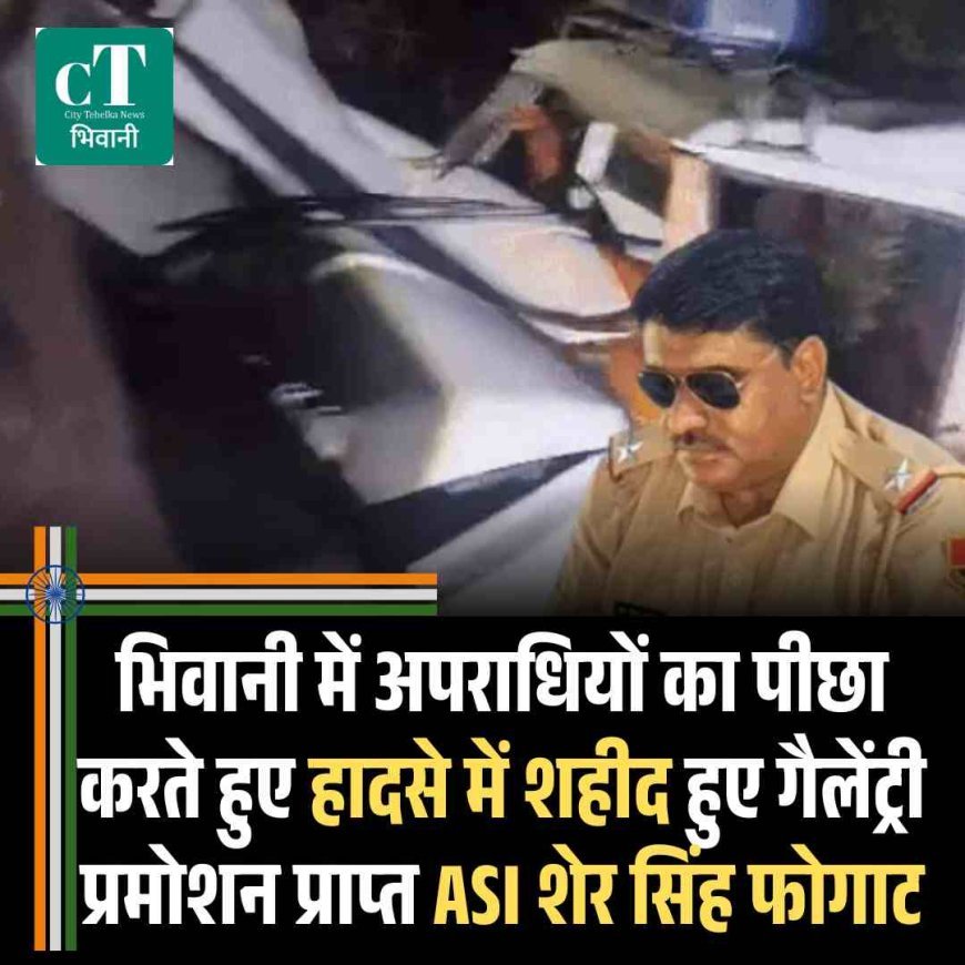 अपराधियों का पीछा करते हुए हादसे में शहीद हुए  गैलेंट्री प्रमोशन प्राप्‍त ASI शेर सिंह फोगाट