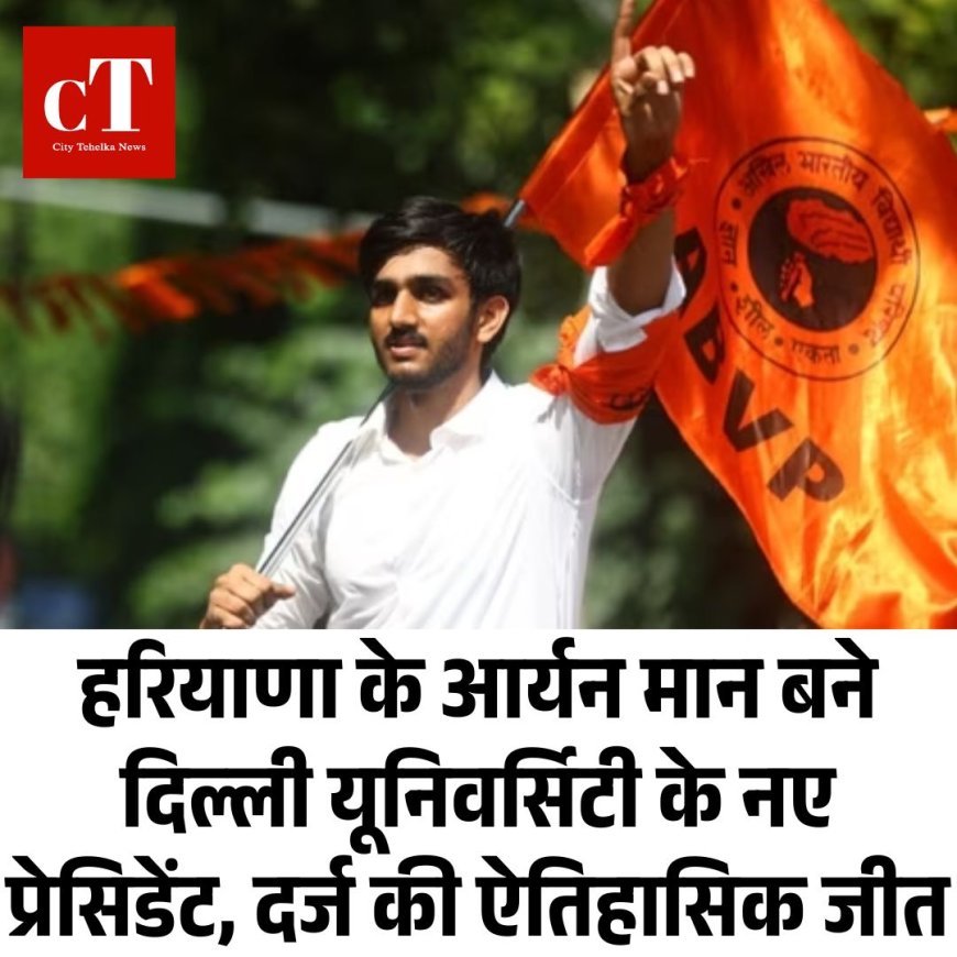 हरियाणा के आर्यन मान बने दिल्ली यूनिवर्सिटी के नए प्रेसिडेंट, दर्ज की ऐतिहासिक जीत
