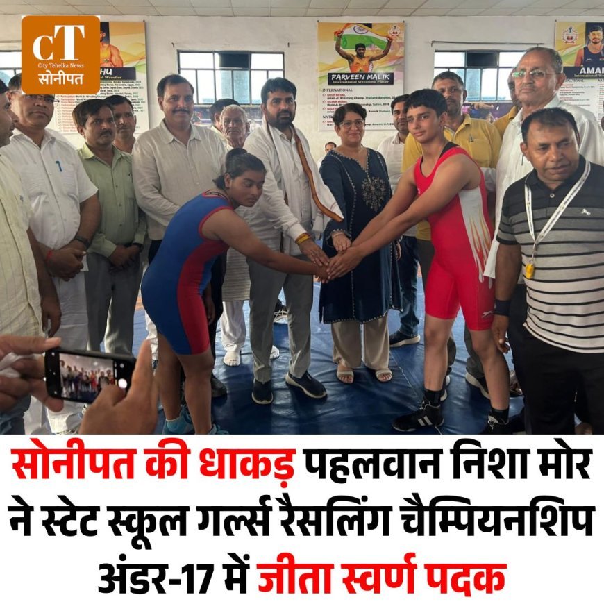सोनीपत की धाकड़ पहलवान निशा मोर ने स्टेट स्कूल गर्ल्स रैसलिंग चैम्पियनशिप अंडर-17 में जीता स्वर्ण पदक