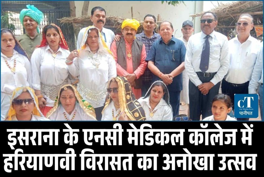 इसराना के एनसी मेडिकल कॉलेज में हरियाणवी विरासत का अनोखा उत्सव