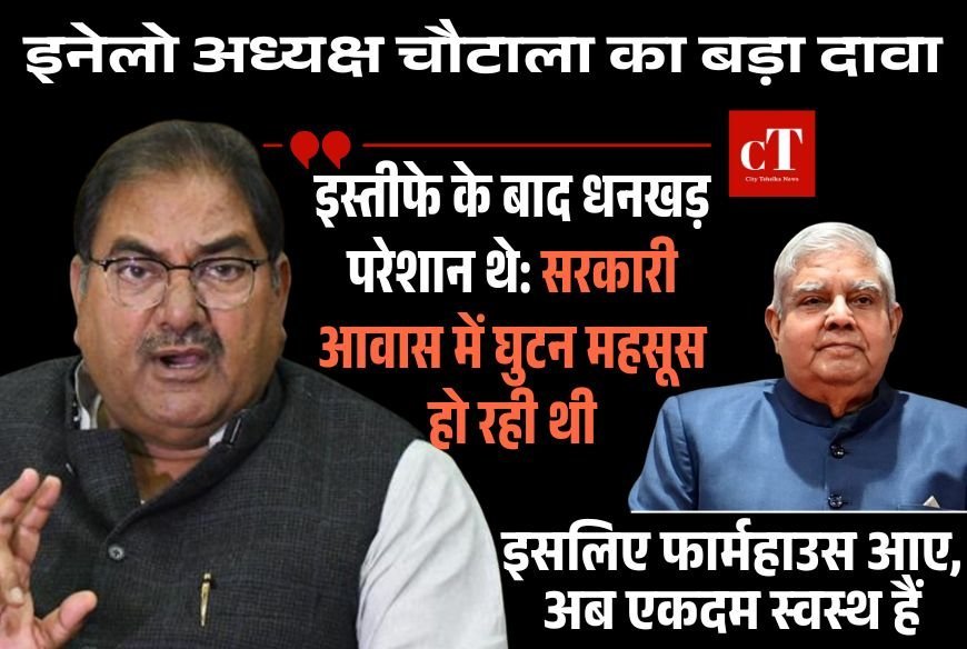 इनेलो अध्यक्ष चौटाला का खुलासा: इस्तीफे के बाद धनखड़ ने सरकारी आवास में महसूस की घुटन