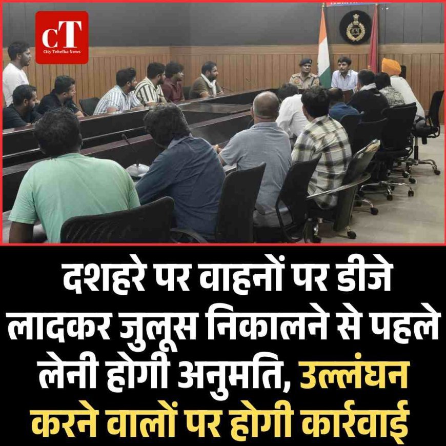 दशहरे पर वाहनों पर डीजे लादकर जुलूस निकालने से पहले लेनी होगी अनुमति,उल्लंघन करने वालों पर होगी कार्रवाई