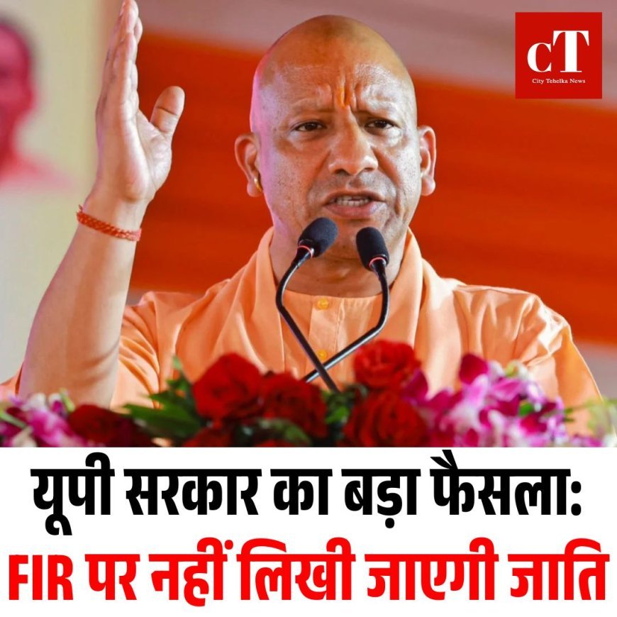 यूपी सरकार का बड़ा फैसला: FIR पर नहीं लिखी जाएगी जाति