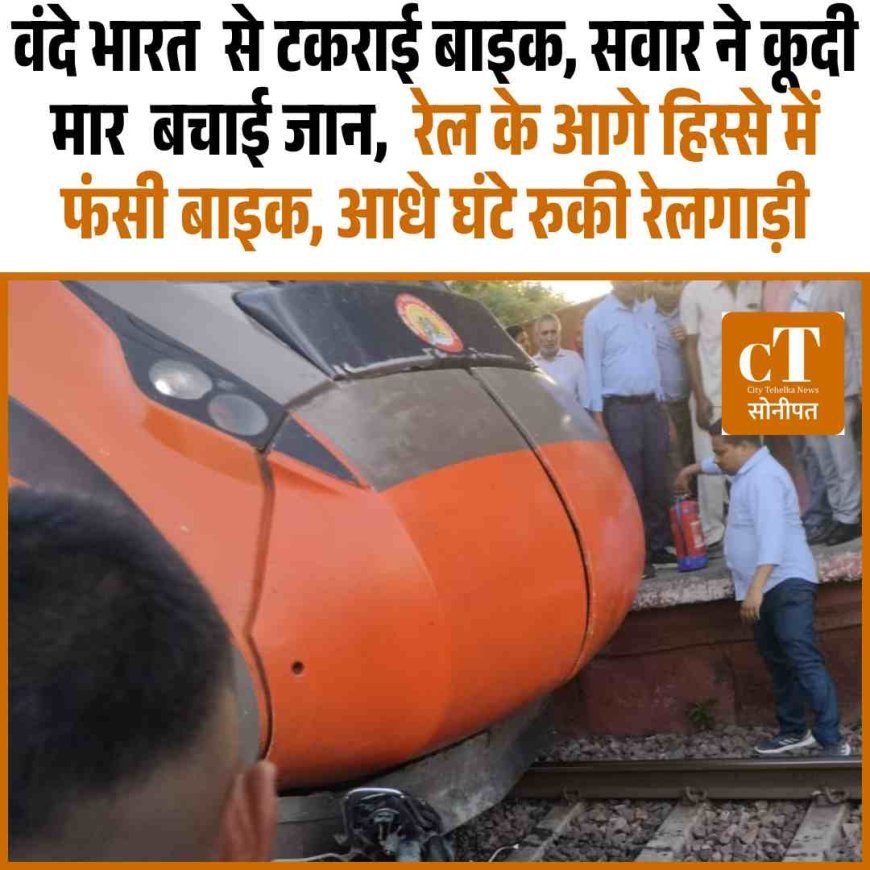 वंदे भारत  से टकराई बाइक, सवार ने कूदी मार  बचाई जान,  रेल के आगे हिस्‍से में फंसी बाइक, आधे घंटे रुकी वंदे भारत ट्रेन