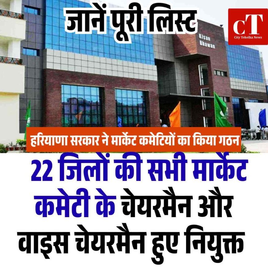 हरियाणा सरकार ने मार्केट कमेटियों का किया गठन : 22 जिलों की सभी मार्केट कमेटी के चेयरमैन और वाइस चेयरमैन हुए नियुक्त