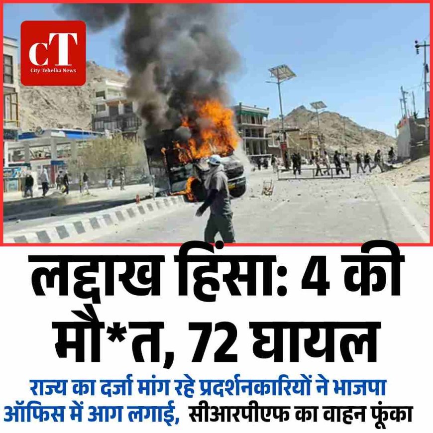 लेह में लद्दाख की राज्य की मांग पर बवाल, चार की मौत,  प्रदर्शनकारियों ने भाजपा ऑफिस और CRPF की गाड़ी को लगाई आग