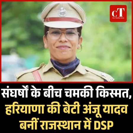 संघर्षों के बीच चमकी किस्मत, हरियाणा की अंजू यादव बनीं राजस्‍थान में DSP