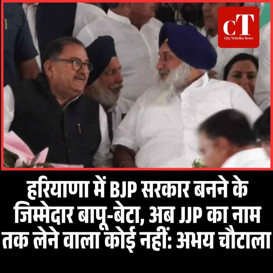हरियाणा में BJP सरकार बनने के जिम्मेदार बापू-बेटा, अब JJP का नाम तक लेने वाला कोई नहीं: अभय चौटाला