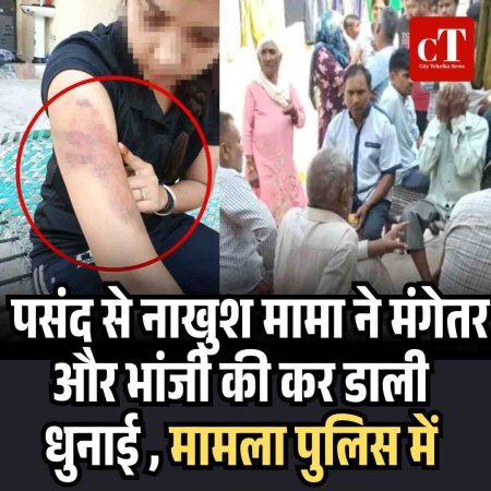 पसंद से नाखुश मामा ने मंगेतरऔर भांजी की कर डाली धुनाई , मामला पुलिस में