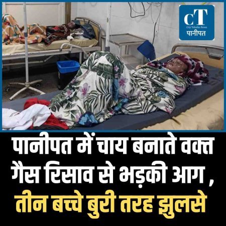 पानीपत में चाय बनाते वक्‍त गैस रिसाव से भड़की आग , तीन बच्‍चे बुरी तरह झुलसे