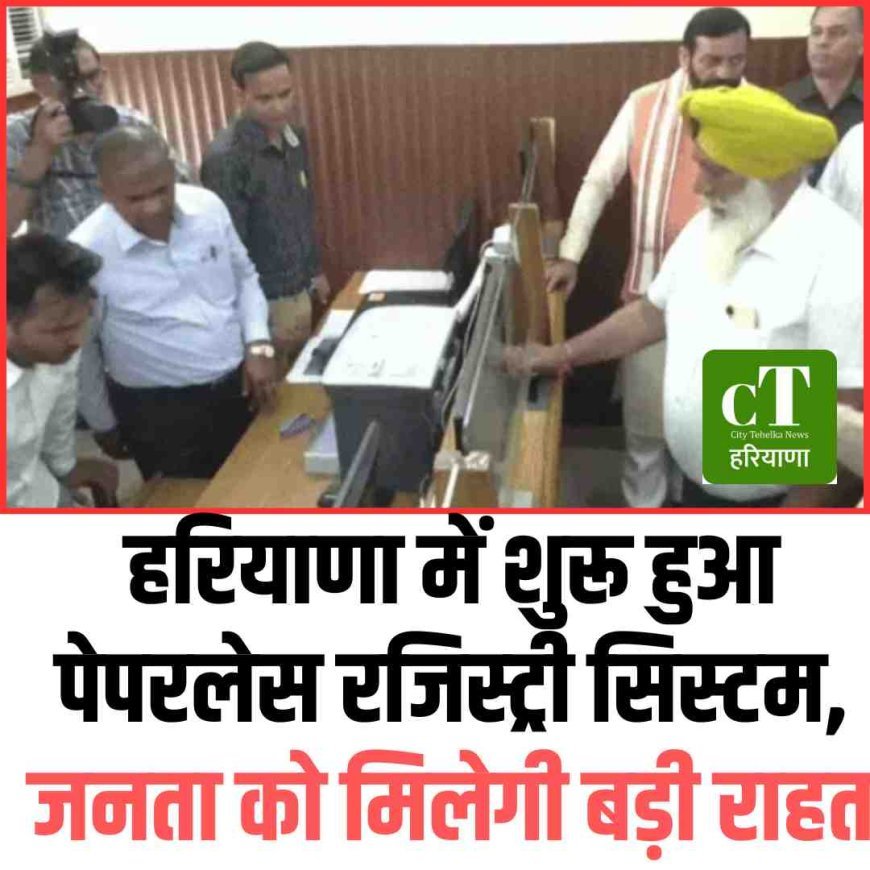 हरियाणा में शुरू हुआ पेपरलेस रजिस्ट्री सिस्टम, जनता को मिलेगी बड़ी राहत