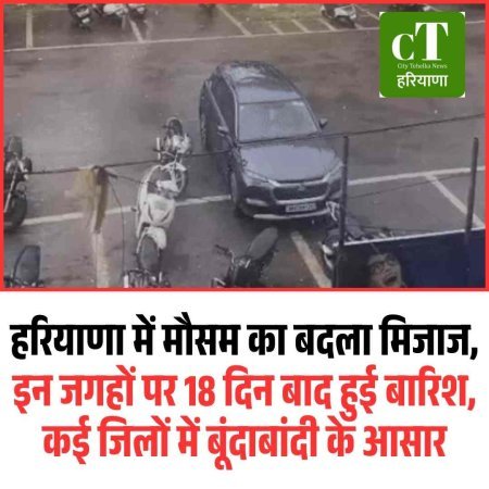 हरियाणा में मौसम का बदला मिजाज,  इन जगहों पर 18 दिन बाद हुई बारिश, कई जिलों में बूंदाबांदी के आसार
