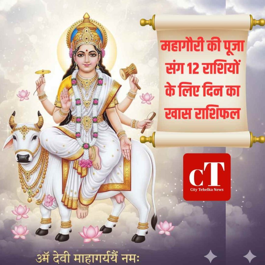 महागौरी की पूजा संग 12 राशियों के लिए दिन का खास राशिफल