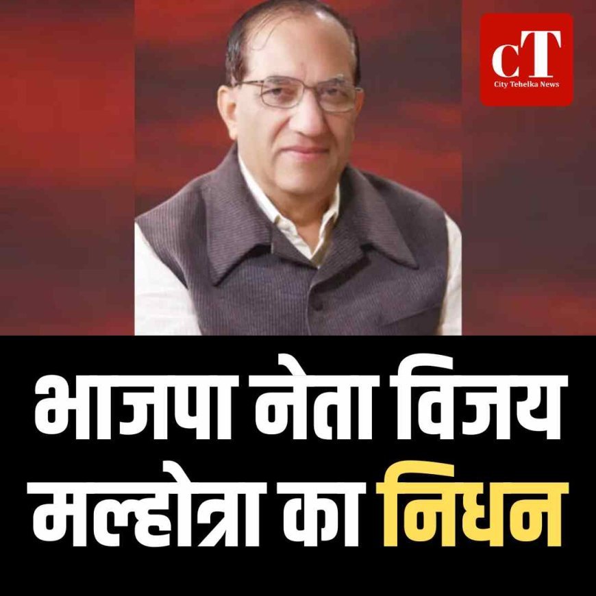 भाजपा के वरिष्ठ नेता विजय कुमार मल्होत्रा का निधन, पूर्व पीएम मनमोहन सिंह को हराया था
