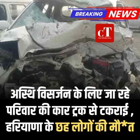 अस्थि विसर्जन के लिए जा रहे परिवार की कार ट्रक से टकराई , हरियाणा के छह लोगों की मौत