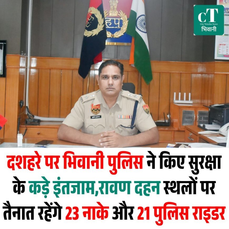 दशहरे पर भिवानी पुलिस ने किए सुरक्षा के कड़े इंतजाम,रावण दहन स्थलों पर तैनात रहेंगे 23 नाके और 21 पुलिस राइडर