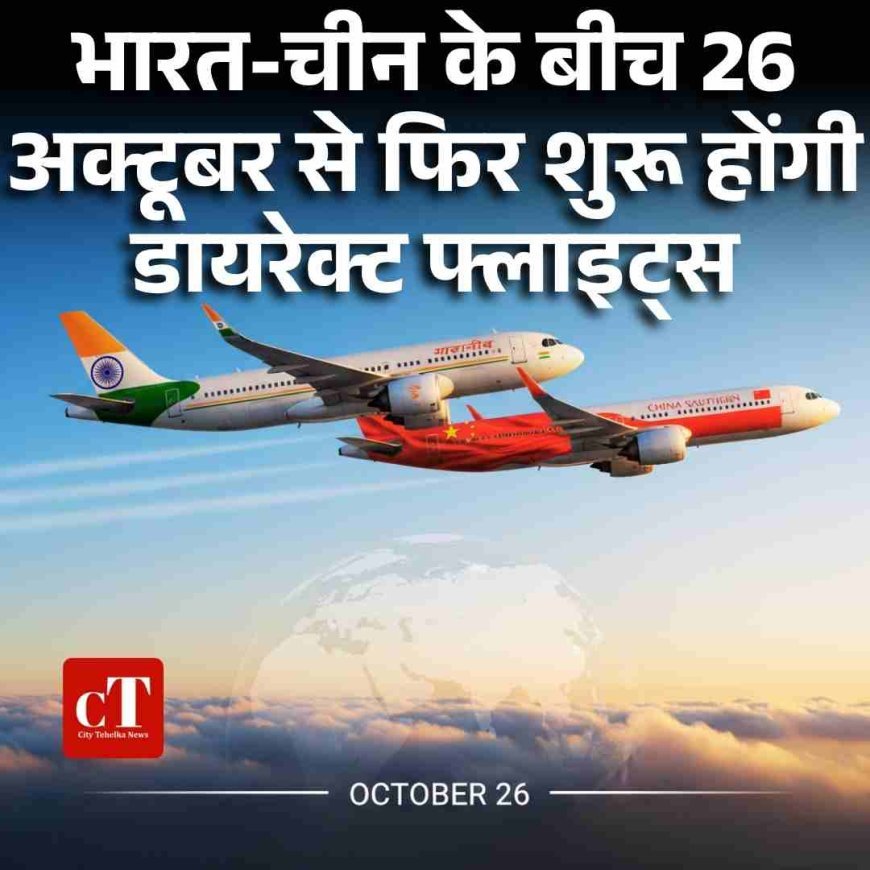 भारत-चीन के बीच 26 अक्टूबर से फिर शुरू होंगी डायरेक्ट फ्लाइट्स