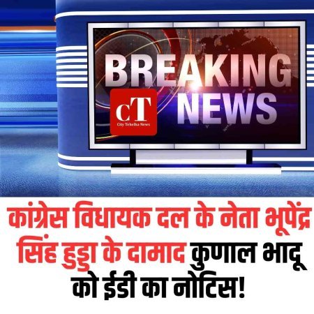 कांग्रेस विधायक दल के नेता भूपेंद्र सिंह हुड्डा के दामाद कुणाल भादू को ईडी का नोटिस!