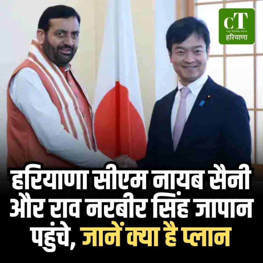 हरियाणा सीएम नायब सैनी और राव नरबीर सिंह जापान पहुंचे, जानें क्‍या है प्‍लान