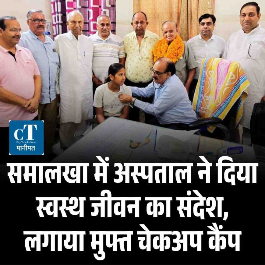 समालखा में अस्पताल ने दिया स्वस्थ जीवन का संदेश, लगाया मुफ्त चेकअप कैंप
