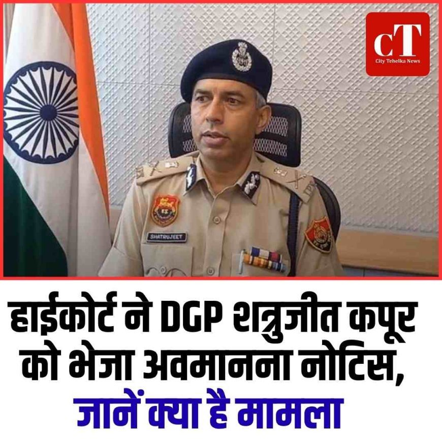 हाईकोर्ट ने DGP शत्रुजीत कपूर को भेजा अवमानना नोटिस,  जानें क्‍या है मामला