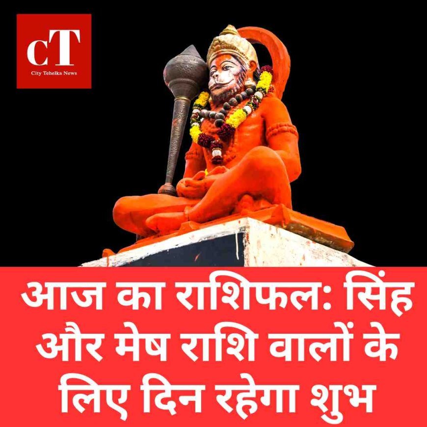 आज का राशिफल: सिंह और मेष राशि वालों के लिए दिन रहेगा शुभ