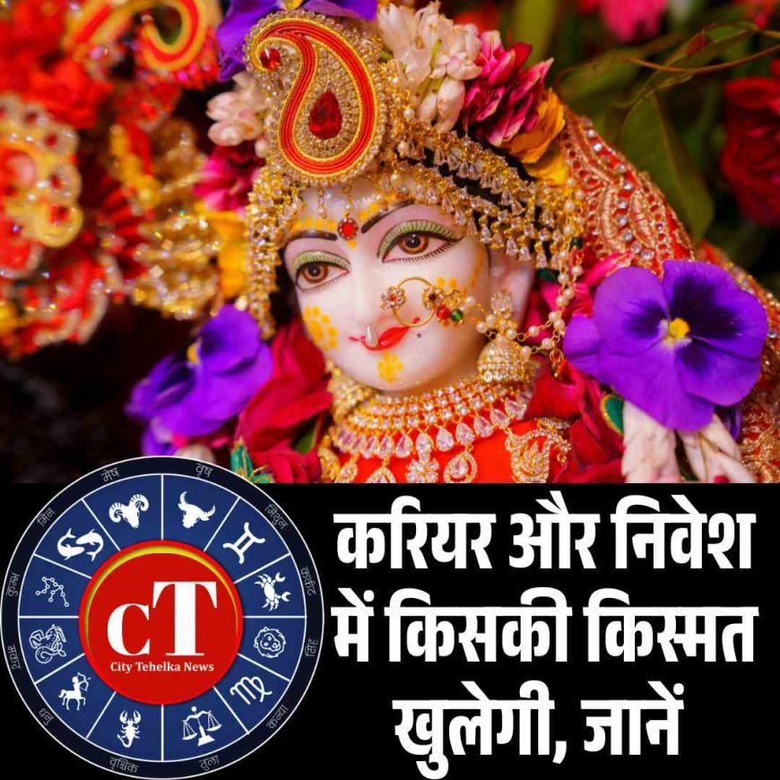 करियर और निवेश में किसकी किस्मत खुलेगी, जानें