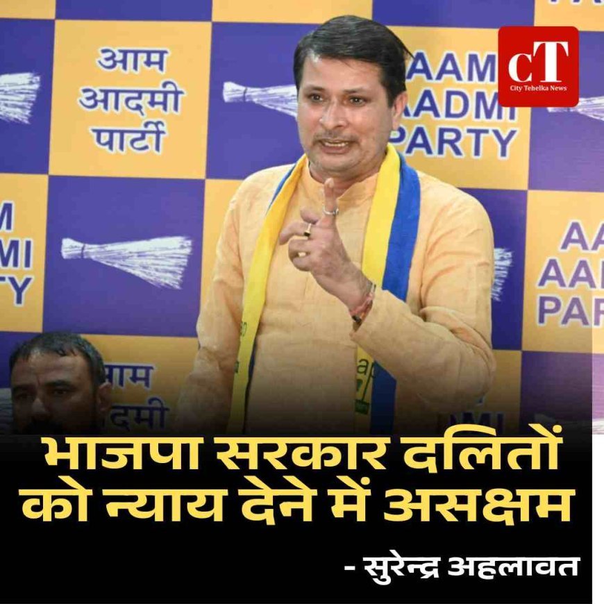 भाजपा सरकार दलितों को न्याय देने में असक्षम : सुरेन्द्र अहलावत