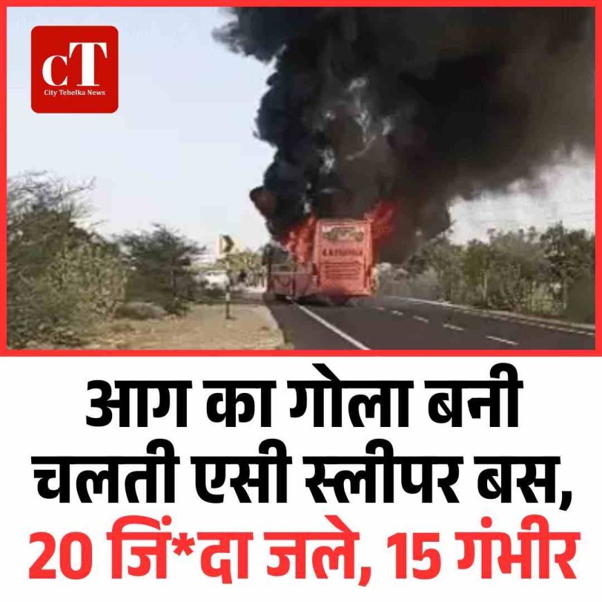 आग का गोला बनी चलती एसी स्‍लीपर बस, 20 जिं*दा जले, 15 गंभीर