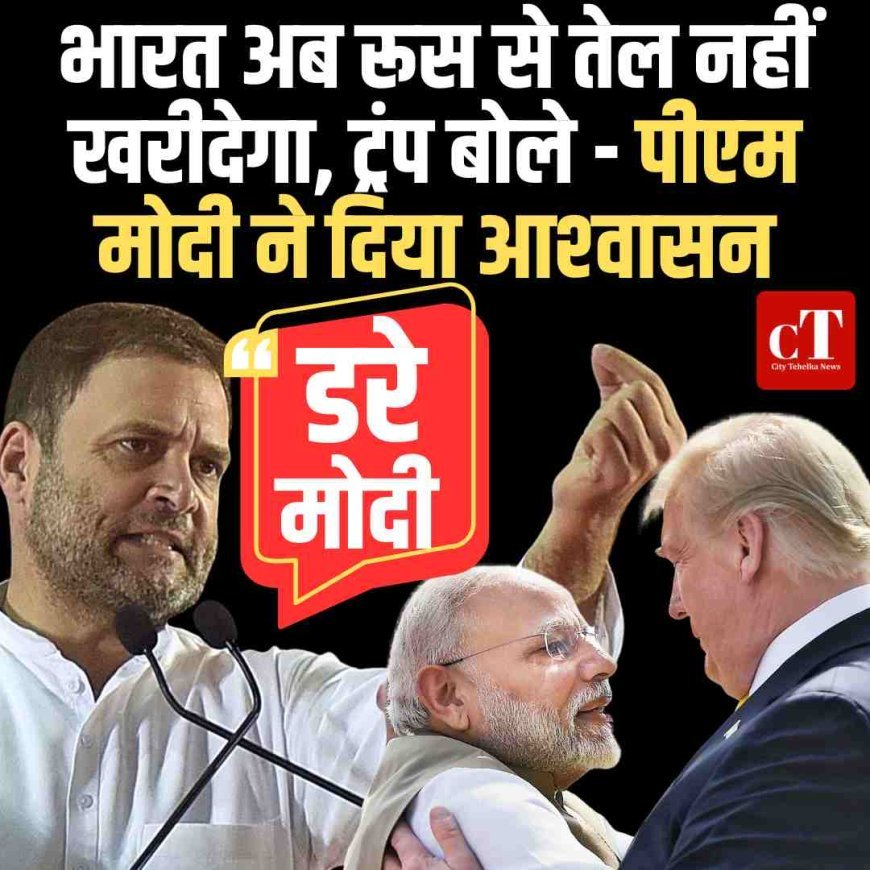 ट्रम्प बोले मोदी ने दिया आश्वासन, भारत अब रूस से तेल नहीं खरीदेगा, राहुल बोले-पीएम मोदी डर गए