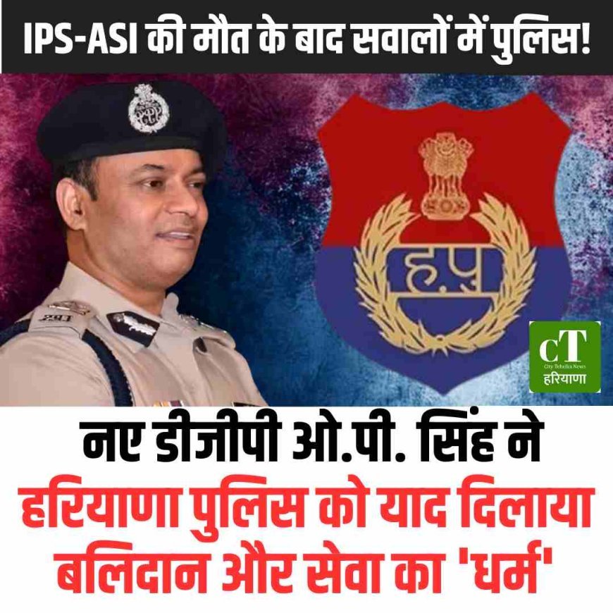 IPS-ASI की मौत के बाद सवालों में पुलिस! नए डीजीपी ओ.पी. सिंह ने हरियाणा पुलिस को याद दिलाया बलिदान और सेवा का 'धर्म'