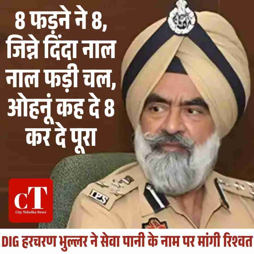 सेवा-पानी के नाम पर मांगी रिश्वत, CBI ने पकड़ा पंजाब का DIG हरचरण भुल्लर