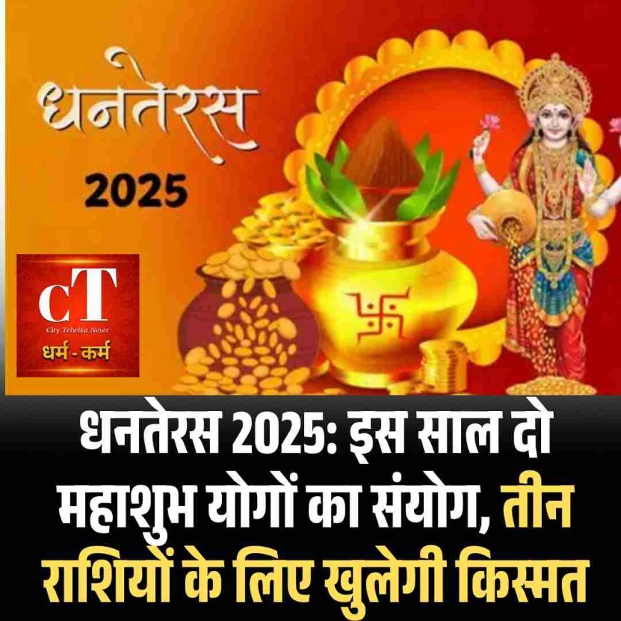 धनतेरस 2025: इस साल दो महाशुभ योगों का संयोग, तीन राशियों के लिए खुलेगी किस्मत