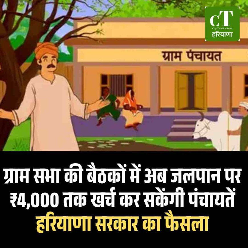 ग्राम सभा की बैठकों में अब जलपान पर ₹4,000 तक खर्च कर सकेंगी पंचायतें: हरियाणा सरकार का फैसला