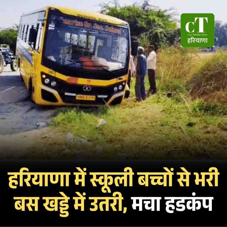 हरियाणा में स्‍कूली बच्चों से भरी बस खड्डे में उतरी, मचा हडकंप