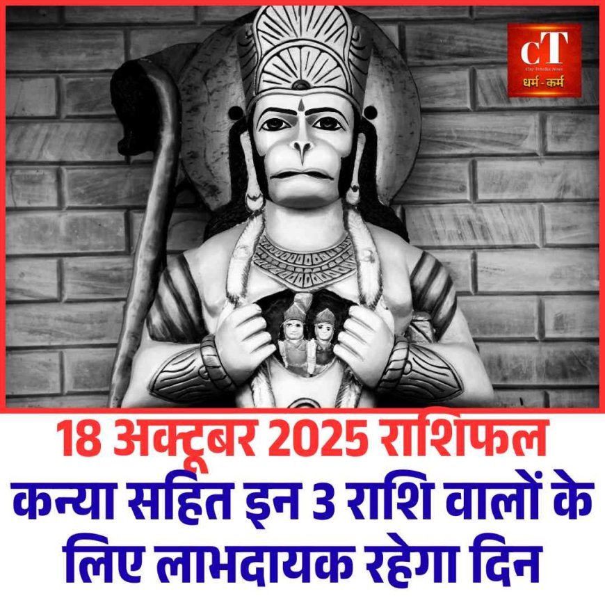 18 अक्टूबर 2025 राशिफल: कन्या सहित इन 3 राशि वालों के लिए लाभदायक रहेगा दिन